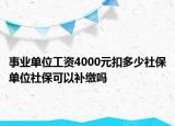 事业单位工资4000元扣多少社保单位社保可以补缴吗