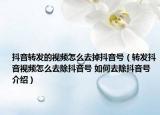 抖音转发的视频怎么去掉抖音号（转发抖音视频怎么去除抖音号 如何去除抖音号介绍）