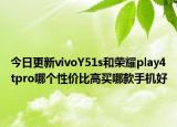 今日更新vivoY51s和荣耀play4tpro哪个性价比高买哪款手机好