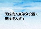 无线接入点怎么设置（无线接入点）