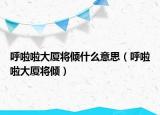 呼啦啦大厦将倾什么意思（呼啦啦大厦将倾）