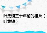叶集镇三十年前的相片（叶集镇）