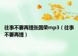 往事不要再提张国荣mp3（往事不要再提）
