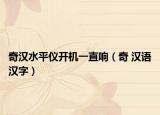 奇汉水平仪开机一直响（奇 汉语汉字）