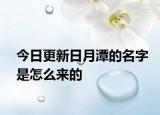 今日更新日月潭的名字是怎么来的