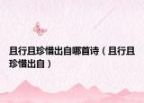 且行且珍惜出自哪首诗（且行且珍惜出自）