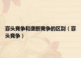 寡头竞争和垄断竞争的区别（寡头竞争）