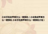小米手机和苹果怎么一键换机（小米换成苹果怎么一键换机 小米手机换苹果怎么一键换机介绍）