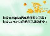 长安cs75plus汽车胎压多少正常（长安CS75Plus的胎压正常是多少）