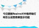 今日更新RealmeX99有呼吸灯吗怎么设置息屏显示功能