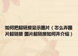如何把超链接显示图片（怎么弄图片超链接 图片超链接如何弄介绍）