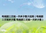 电视剧三叉戟一共多少集大结局（电视剧三叉戟多少集 电视剧三叉戟一共多少集）