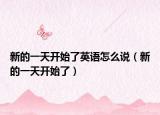新的一天开始了英语怎么说（新的一天开始了）