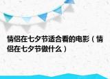 情侣在七夕节适合看的电影（情侣在七夕节做什么）