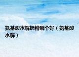 氨基酸水解奶粉哪个好（氨基酸水解）