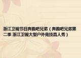 浙江卫视节目奔跑吧兄弟（奔跑吧兄弟第二季 浙江卫视大型户外竞技真人秀）