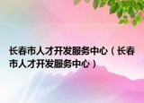 长春市人才开发服务中心（长春市人才开发服务中心）