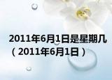 2011年6月1日是星期几（2011年6月1日）
