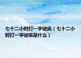 七十二小时打一字谜底（七十二小时打一字谜底是什么）