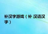 补汉字游戏（补 汉语汉字）