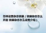 怎样设置杂志锁屏（锁屏杂志怎么开启 锁屏杂志怎么设置介绍）