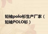 短袖polo衫生产厂家（短袖POLO衫）