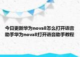 今日更新华为nova8怎么打开语音助手华为nova8打开语音助手教程