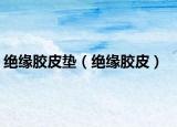 绝缘胶皮垫（绝缘胶皮）