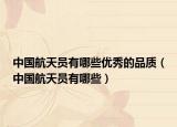 中国航天员有哪些优秀的品质（中国航天员有哪些）