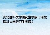 河北医科大学研究生学院（河北医科大学研究生学院）