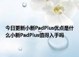 今日更新小新PadPlus优点是什么小新PadPlus值得入手吗