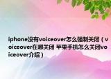 iphone没有voiceover怎么强制关闭（voiceover在哪关闭 苹果手机怎么关闭voiceover介绍）