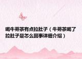喝牛蒡茶有点拉肚子（牛蒡茶喝了拉肚子是怎么回事详细介绍）
