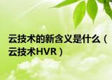 云技术的新含义是什么（云技术HVR）