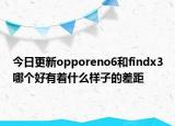 今日更新opporeno6和findx3哪个好有着什么样子的差距