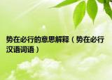 势在必行的意思解释（势在必行 汉语词语）