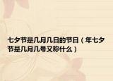 七夕节是几月几日的节日（年七夕节是几月几号又称什么）