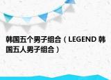 韩国五个男子组合（LEGEND 韩国五人男子组合）