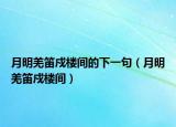 月明羌笛戍楼间的下一句（月明羌笛戍楼间）