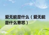 爱无能是什么（爱无能是什么意思）