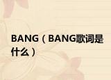 BANG（BANG歌词是什么）