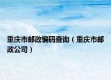 重庆市邮政编码查询（重庆市邮政公司）
