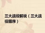 三大战役解说（三大战役顺序）