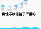 男性不液化精子严重吗