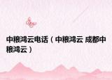 中粮鸿云电话（中粮鸿云 成都中粮鸿云）