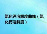 氯化钙溶解度曲线（氯化钙溶解度）