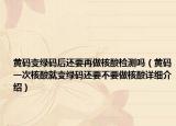 黄码变绿码后还要再做核酸检测吗（黄码一次核酸就变绿码还要不要做核酸详细介绍）