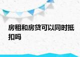 房租和房贷可以同时抵扣吗