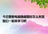 今日更新电脑隐藏图标怎么恢复 我们一起来学习吧