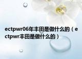 ectpwr06年丰田是做什么的（ectpwr丰田是做什么的）